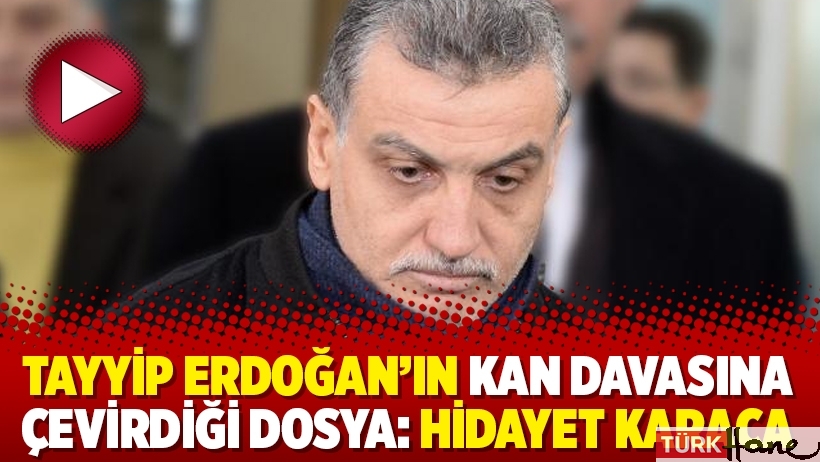 Tayyip Erdoğan’ın kan davasına çevirdiği dosya: Hidayet Karaca
