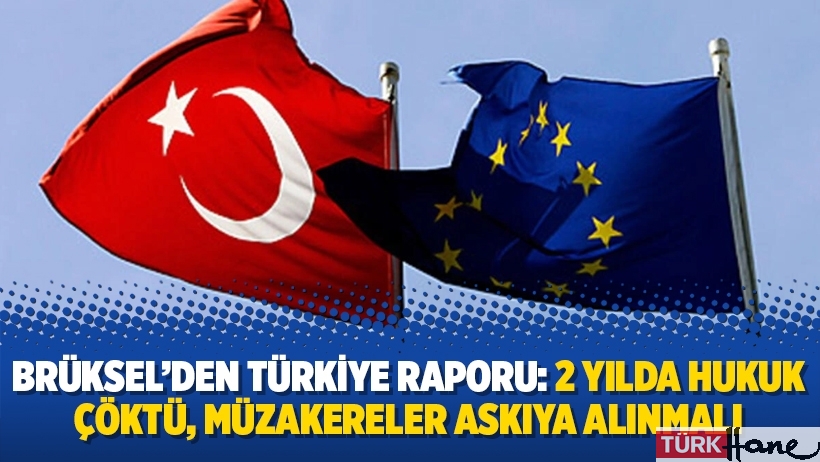Brüksel’den Türkiye raporu: 2 yılda hukuk çöktü, müzakereler askıya alınmalı