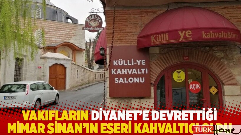 Vakıfların Diyanet'e devrettiği Mimar Sinan’ın eseri kahvaltıcı oldu