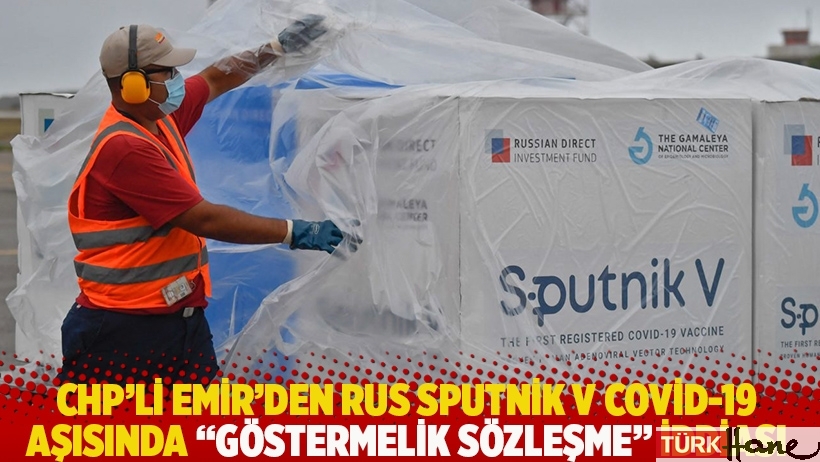 CHP'li Emir'den Rus Sputnik V Covid-19 aşısında “göstermelik sözleşme” iddiası