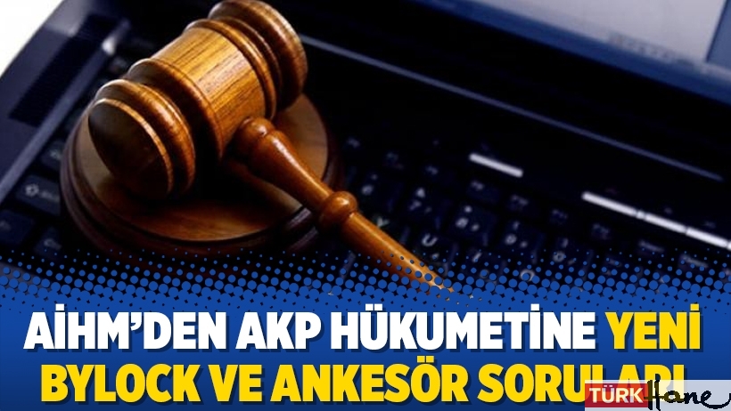 AİHM’den AKP hükumetine yeni Bylock ve ankesör soruları