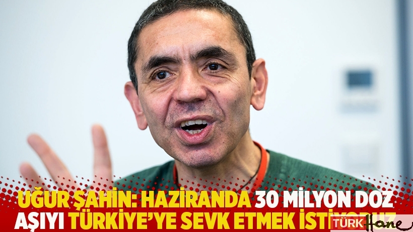 Uğur Şahin: Haziranda 30 milyon doz aşıyı Türkiye'ye sevk etmek istiyoruz