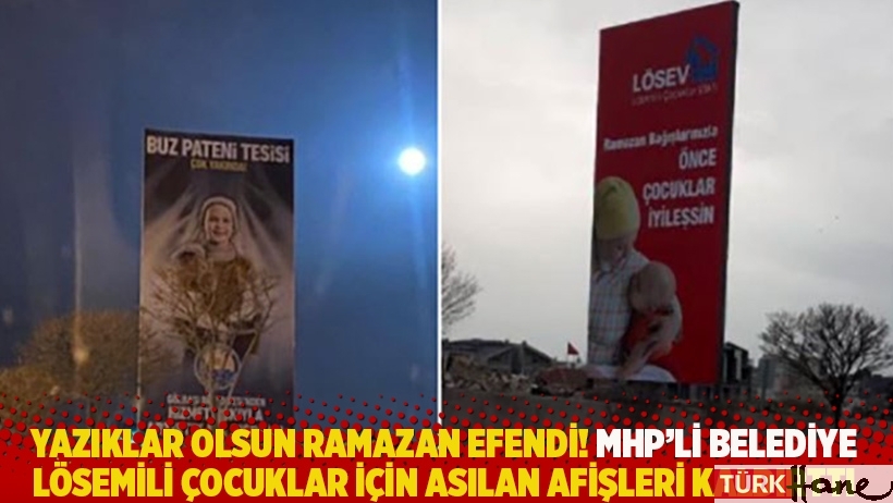 Yazıklar olsun Ramazan Efendi! MHP'li belediye, lösemili çocuklar için asılan afişleri kaldırttı