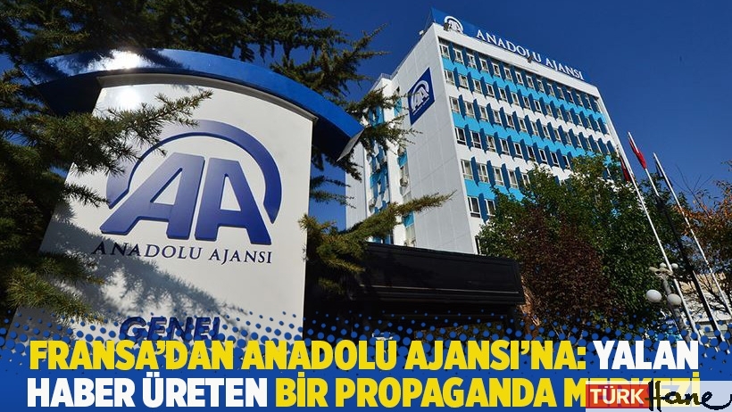Fransa’dan Anadolu Ajansı’na: Yalan haber üreten bir propaganda merkezi