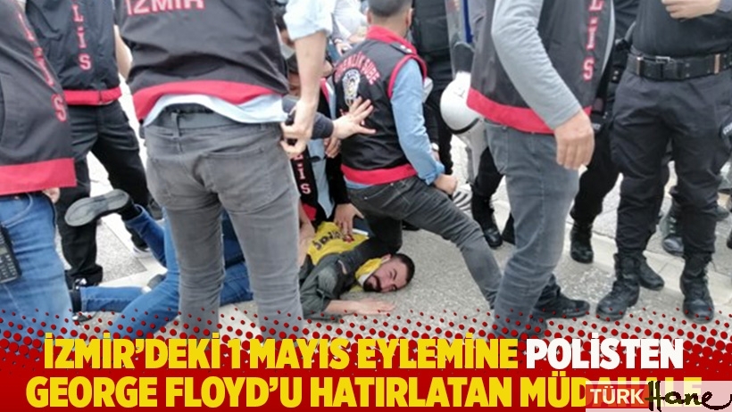 İzmir'deki 1 Mayıs eylemine polisten George Floyd'u hatırlatan müdahale