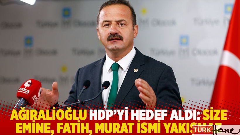 Ağıralioğlu HDP'yi hedef aldı: Size Emine, Fatih, Murat ismi yakışmaz
