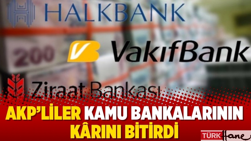 AKP’liler kamu bankalarının kârını bitirdi