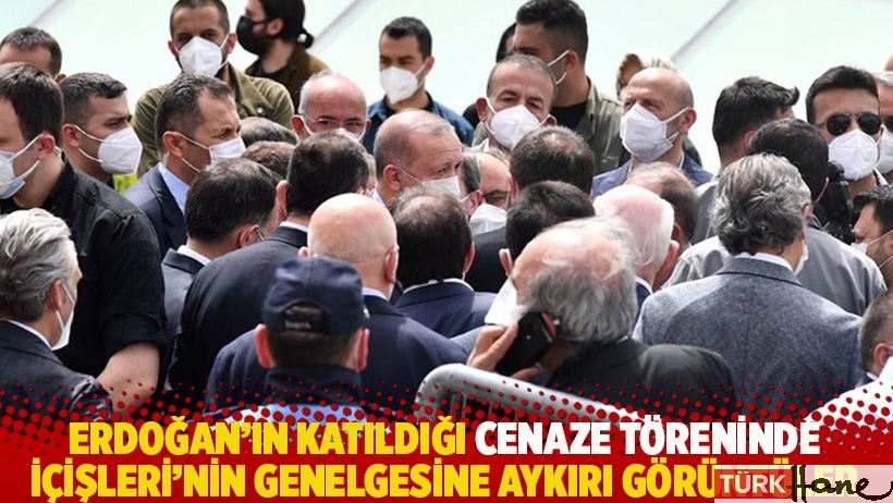 Erdoğan'ın katıldığı cenaze töreninde İçişleri'nin genelgesine aykırı görüntüler