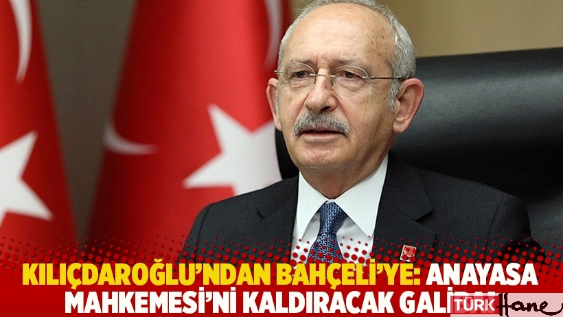 Kılıçdaroğlu'ndan Bahçeli'ye: Anayasa Mahkemesi'ni kaldıracak galiba!