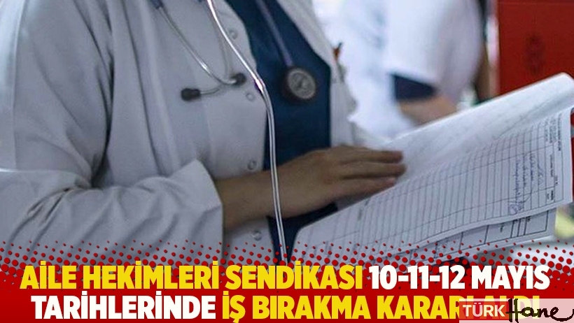 Aile Hekimleri Sendikası, 10-11-12 Mayıs tarihlerinde iş bırakma kararı aldı