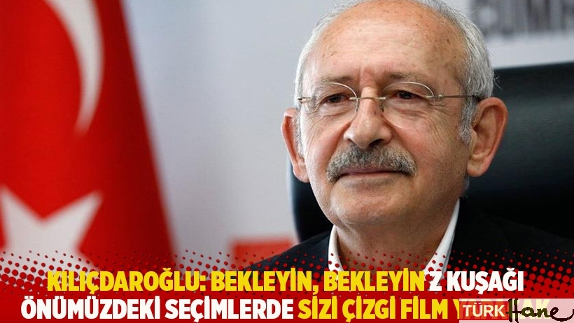 Kılıçdaroğlu: Bekleyin, bekleyin Z kuşağı önümüzdeki seçimlerde sizi çizgi film yapacak