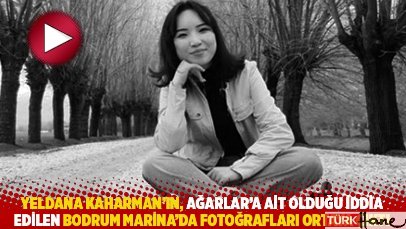 Yeldana Kaharman'ın, Ağarlar'a ait olduğu iddia edilen Bodrum Marina'da fotoğrafları ortaya çıktı