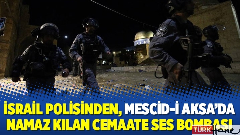 İsrail polisinden, Mescid-i Aksa’da namaz kılan cemaate ses bombası