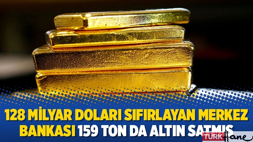128 milyar doları sıfırlayan Merkez Bankası 159 ton da altın satmış