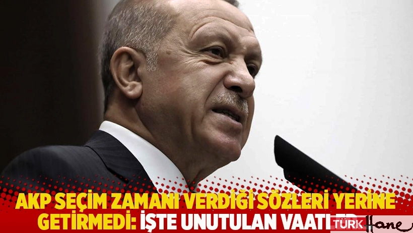 AKP seçim zamanı verdiği sözleri yerine getirmedi: İşte unutulan vaatler...