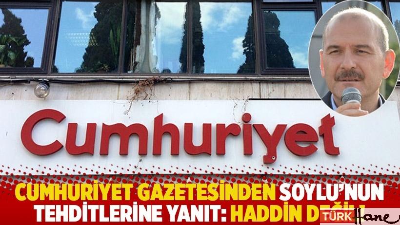 Cumhuriyet gazetesinden Soylu'nun tehditlerine yanıt: Haddin değil!