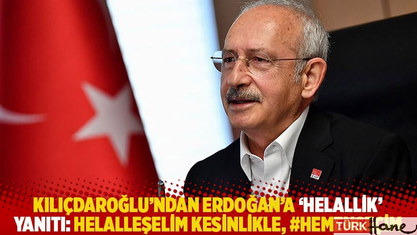 Kılıçdaroğlu'ndan Erdoğan'a 'helallik' yanıtı: Helalleşelim kesinlikle, #HemenSeçim