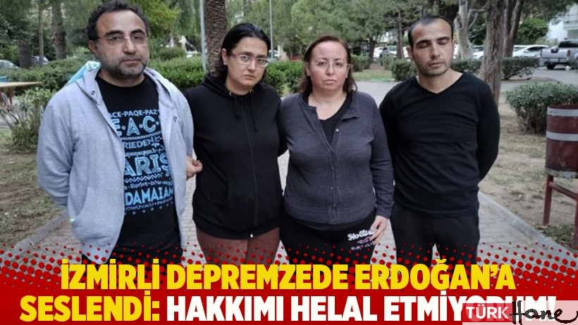 İzmirli depremzede Erdoğan'a seslendi: Hakkımı helal etmiyorum!