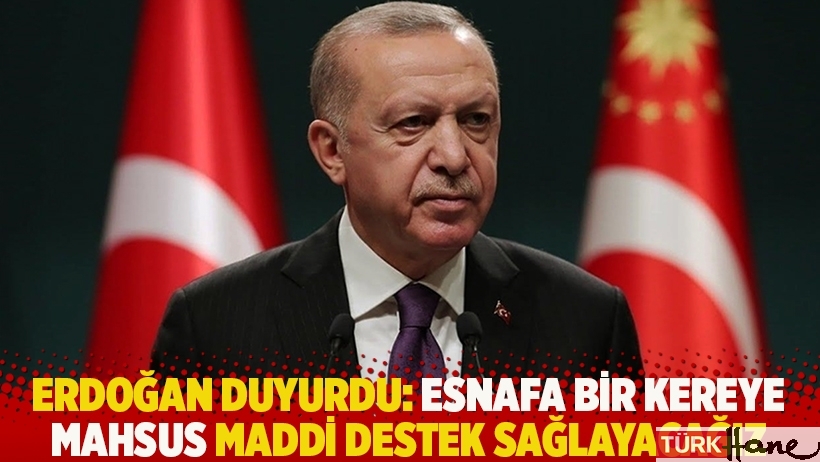 Erdoğan: Esnafa bir kereye mahsus maddi destek sağlayacağız