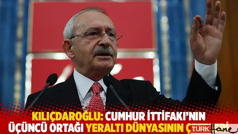 Kılıçdaroğlu: Cumhur İttifakı'nın üçüncü ortağı yeraltı dünyasının çeteleri