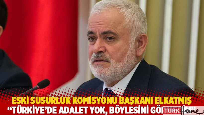 Eski Susurluk Komisyonu Başkanı Elkatmış: Türkiye'de adalet yok, böylesini görmedim