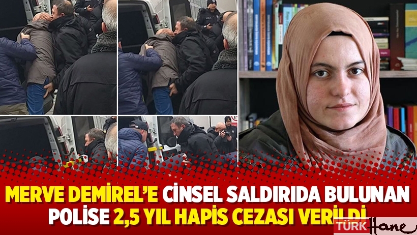 Üniversite öğrencisi Merve Demirel’e cinsel saldırıda bulunan polise 2,5 yıl hapis cezası verildi