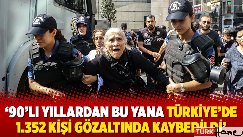 '90’lı yıllardan bu yana Türkiye’de 1.352 kişi gözaltında kaybedildi’