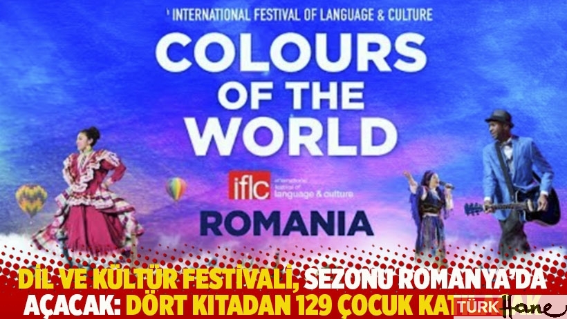 Dil ve Kültür Festivali, sezonu Romanya’da açacak: Dört kıtadan 129 çocuk katılacak