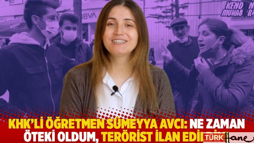 KHK’li öğretmen Sümeyya Avcı: Ne zaman öteki oldum, terörist ilan edildim!