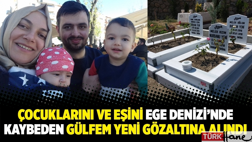 Çocuklarını ve eşini Ege Denizi’nde kaybeden Gülfem Yeni gözaltına alındı