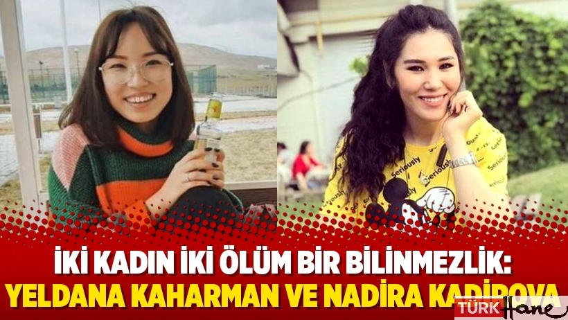 İki kadın iki ölüm bir bilinmezlik: Yeldana Kaharman ve Nadira Kadirova
