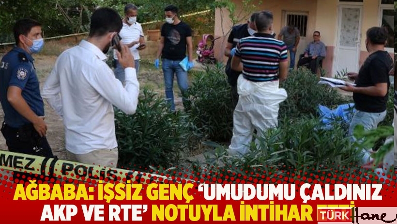 Ağbaba: İşsiz genç 'Umudumu çaldınız AKP ve RTE' notuyla intihar etti