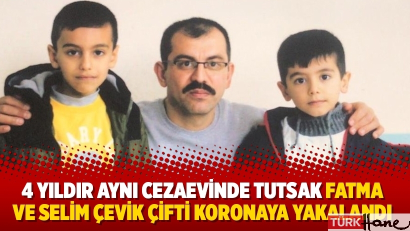 4 yıldır aynı cezaevinde tutsak Fatma ve Selim Çevik çifti koronaya yakalandı
