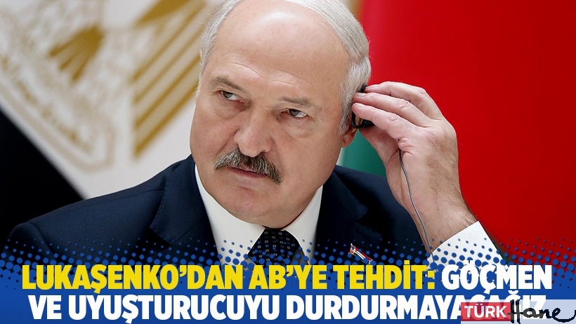 Lukaşenko'dan AB'ye tehdit: Göçmen ve uyuşturucuyu durdurmayacağız