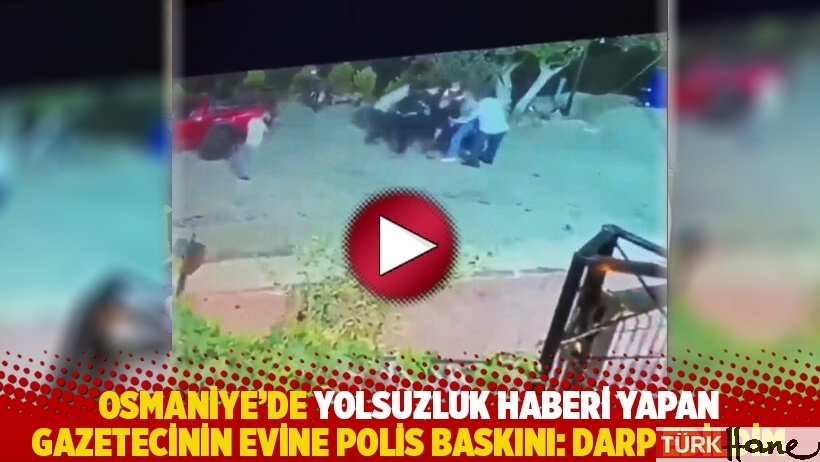 Osmaniye'de yolsuzluk haberi yapan gazetecinin evine polis baskını: Darp edildim
