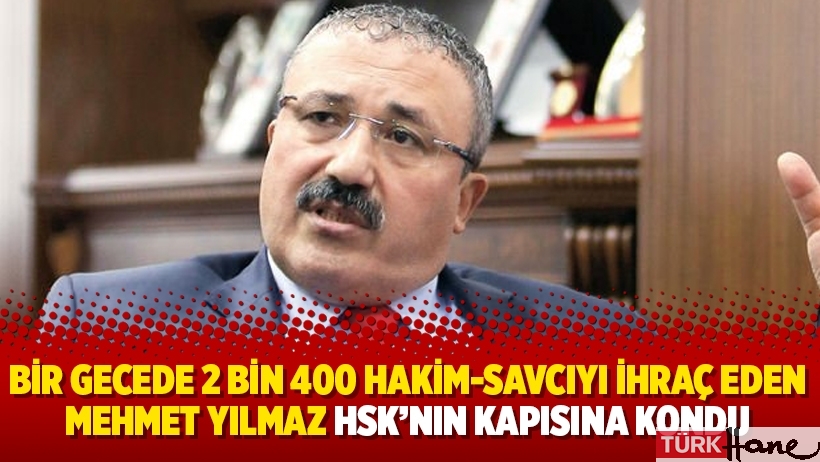 Bir gecede 2 bin 400 hakim-savcıyı ihraç eden Mehmet Yılmaz HSK’nın kapısına kondu