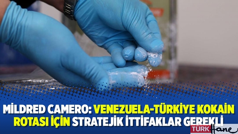 Mildred Camero: 'Venezuela-Türkiye kokain rotası için stratejik ittifaklar gerekli'