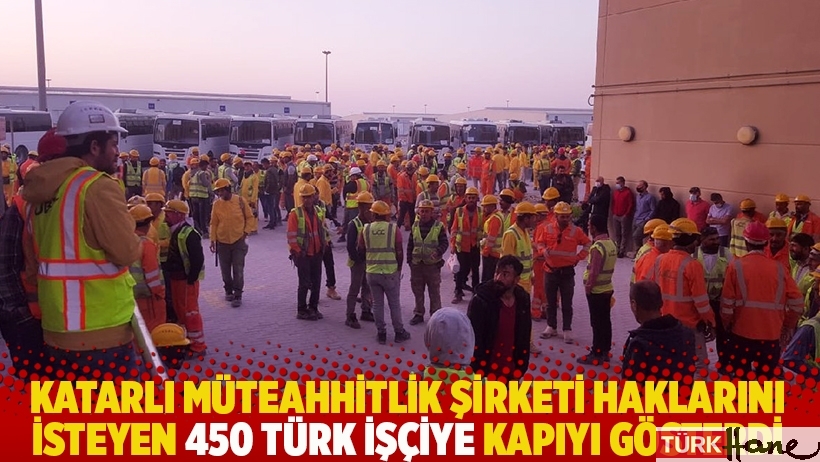 Katarlı müteahhitlik şirketi, haklarını isteyen 450 Türk işçiye kapıyı gösterdi