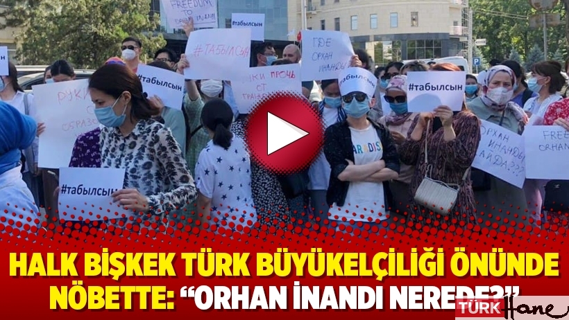 Halk Bişkek Türk Büyükelçiliği önünde nöbette: “Orhan İnandı nerede?”