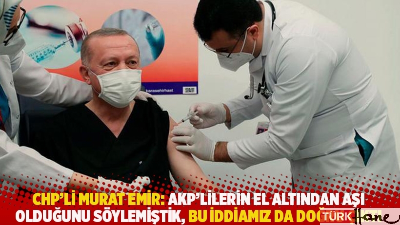 CHP’li Emir: AKP’lilerin el altından aşı olduğunu söylemiştik, bu iddiamız da doğru çıktı