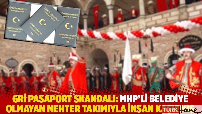 Gri pasaport skandalı: MHP'li belediye olmayan mehter takımıyla insan kaçırmış
