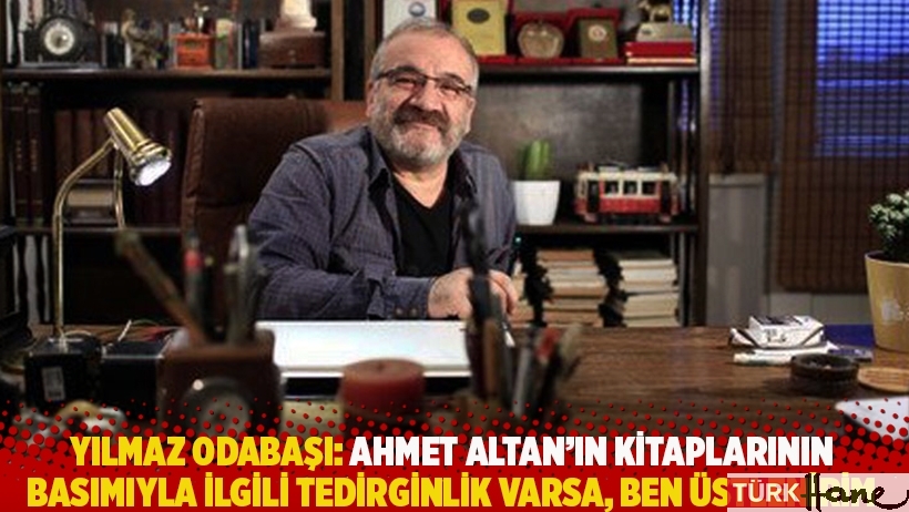 Yılmaz Odabaşı: Ahmet Altan'ın kitaplarının basımıyla ilgili tedirginlik varsa, ben üstlenirim
