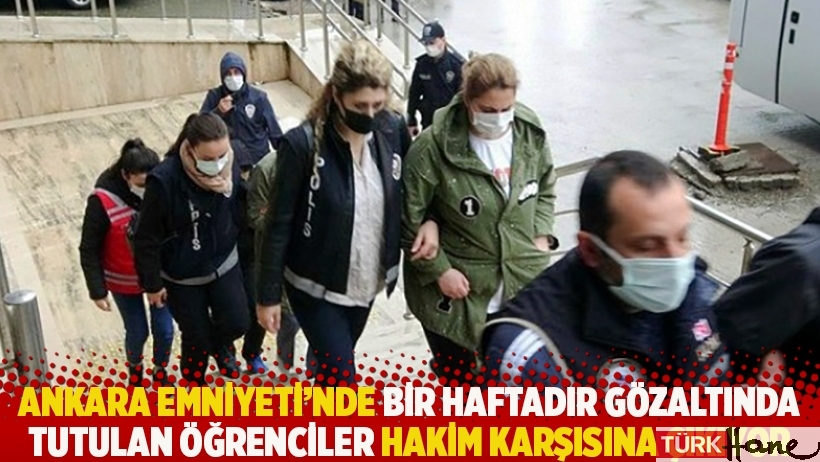 Ankara Emniyeti'nde bir haftadır gözaltında tutulan öğrenciler hâkim karşısına çıkıyor
