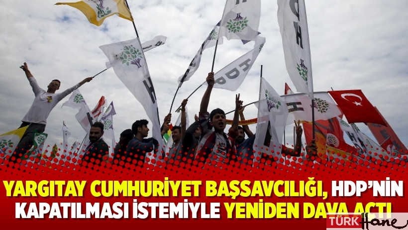 Yargıtay Cumhuriyet Başsavcılığı, HDP’nin kapatılması istemiyle yeniden dava açtı