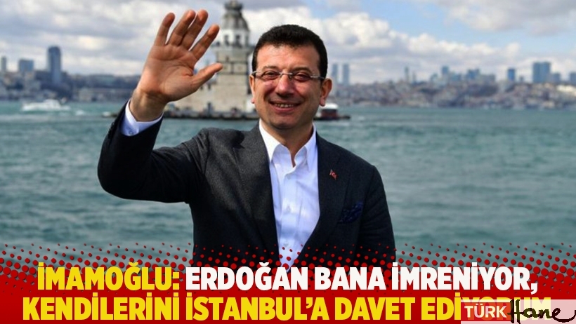 İmamoğlu: Erdoğan bana imreniyor, kendilerini İstanbul'a davet ediyorum