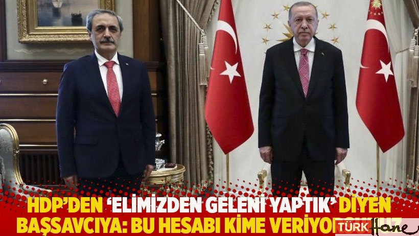 HDP’den 'Elimizden geleni yaptık' diyen başsavcıya: Bu hesabı kime veriyorsunuz