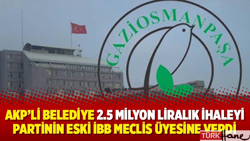 AKP’li belediye 2.5 milyon liralık ihaleyi partinin eski İBB meclis üyesine verdi