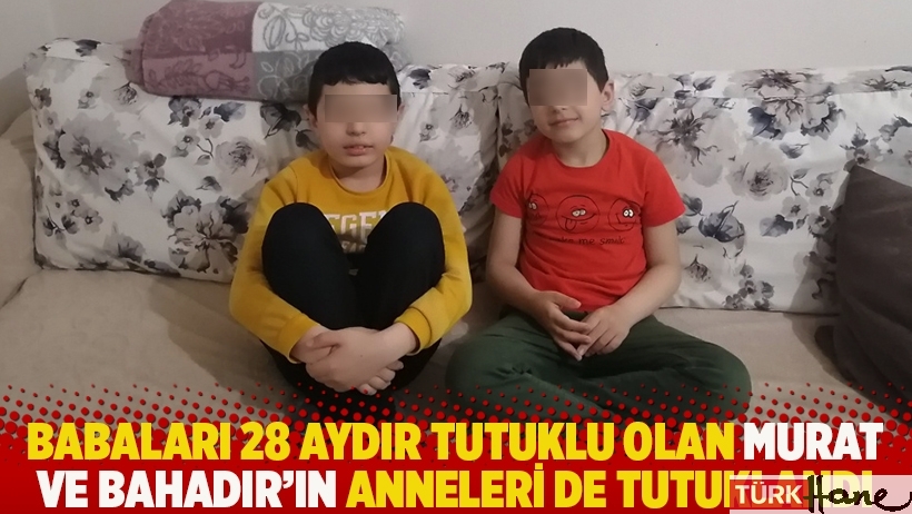Babaları 28 aydır tutuklu olan Murat ve Bahadır’ın anneleri de tutuklandı