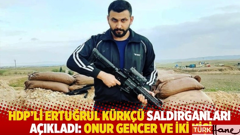 HDP Onursal Başkanı Kürkçü saldırganları açıkladı: Onur Gencer ve iki kişi