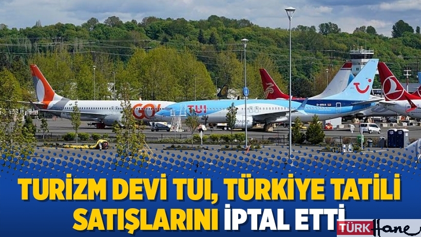 Turizm devi TUI, Türkiye tatili satışlarını iptal etti